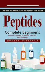 Télécharger le livre :  Peptides: Complete Beginner's Guide to Peptides for Health
