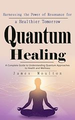 Télécharger le livre :  Quantum Healing: Harnessing the Power of Resonance for a Healthier Tomorrow