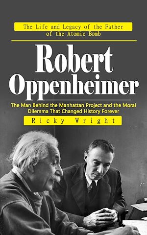 Téléchargez le livre :  Robert Oppenheimer: The Life and Legacy of the Father of the Atomic Bomb