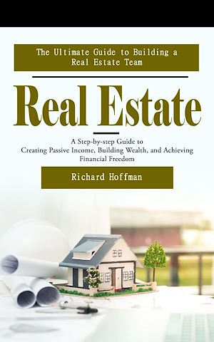 Téléchargez le livre :  Real Estate: The Ultimate Guide to Building a Real Estate Team