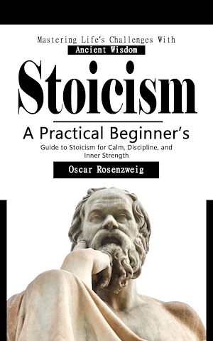 Téléchargez le livre :  Stoicism: Mastering Life's Challenges With Ancient Wisdom