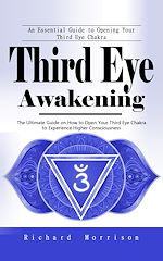 Télécharger le livre :  Third Eye Awakening: An Essential Guide to Opening Your Third Eye Chakra