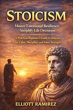 Télécharger le livre :  Stoicism: Master Emotional Resilience, Simplify Life Decisions