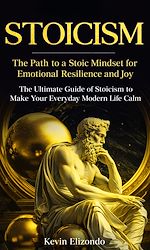 Download this eBook Stoicism: The Path to a Stoic Mindset for Emotional Resilience and Joy