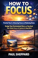 Download this eBook How to Focus: Practical Tips for Enhancing Focus and Reducing Stress