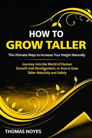 Download the eBook: How to Grow Taller: The Ultimate Ways to Increase Your Height Naturally