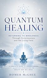 Download this eBook Quantum Healing: Returning to Wholeness Through Consciousness and the Living Field
