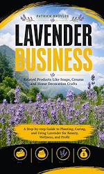 Télécharger le livre :  Lavender Business: Related Products Like Soaps, Creams and Home Decoration Crafts