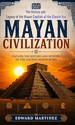 Télécharger le livre :  Mayan Civilization: Explore the History and Mystery of the Ancient Mayan Ruins