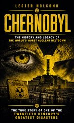 Download this eBook Chernobyl: The History and Legacy of the World's Worst Nuclear Meltdown