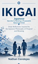 Download this eBook Ikigai: Japanese Secrets to Raising a Purposeful Balanced Child