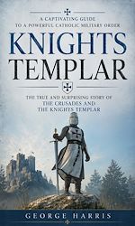 Download this eBook Knights Templar: A Captivating Guide to a Powerful Catholic Military Order