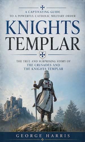 Download the eBook: Knights Templar: A Captivating Guide to a Powerful Catholic Military Order
