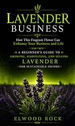 Télécharger le livre :  Lavender Business: How This Fragrant Flower Can Enhance Your Business and Life