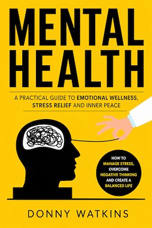 Download the eBook: Mental Health: A Practical Guide to Emotional Wellness Stress Relief and Inner Peace