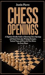 Download this eBook Chess Openings: A Beginner-friendly Guide to Mastering Chess Openings and Smart Game play