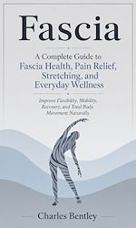 Download this eBook Fascia: A Complete Guide to Fascia Health, Pain Relief, Stretching, and Everyday Wellness