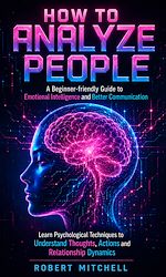 Download this eBook How to Analyze People:  A Beginner-friendly Guide to Emotional Intelligence and Better Communication