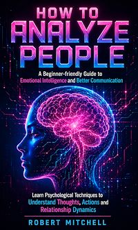 Download this ebook How to Analyze People:  A Beginner-friendly Guide to Emotional Intelligence and Better Communication