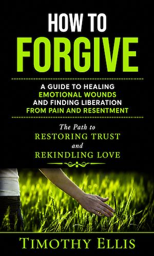Download the eBook: How to Forgive: A Guide to Healing Emotional Wounds and Finding Liberation from Pain and Resentment