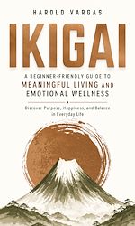 Download this eBook Ikigai: A Beginner-friendly Guide to Meaningful Living and Emotional Wellness