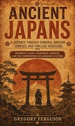 Download this eBook Ancient Japans: A Journey Through Samurai, Shoguns, Temples, and Timeless Traditions
