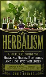 Download this eBook Herbalism: A Natural Guide to Healing Herbs, Remedies, and Holistic Wellness
