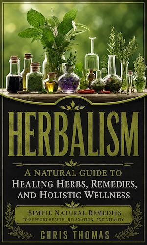 Download the eBook: Herbalism: A Natural Guide to Healing Herbs, Remedies, and Holistic Wellness