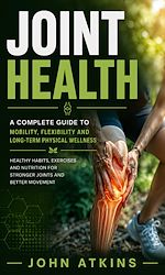 Télécharger le livre :  Joint Health: A Complete Guide to Mobility Flexibility and Long-term Physical Wellness