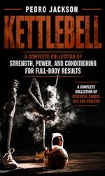 Télécharger le livre :  Kettlebell: A Complete Collection of Strength Power and Conditioning for Full-body Results