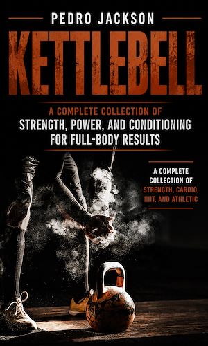 Téléchargez le livre :  Kettlebell: A Complete Collection of Strength Power and Conditioning for Full-body Results