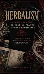 Download this eBook Herbalism: A Practical Guide to Healing Plants and Folk Traditions