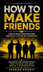 Download this eBook How to Make Friends: How to Start Conversations and Build Lasting Relationships