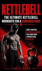 Télécharger le livre :  Kettlebell: The Ultimate Kettlebell Workouts for a Shredded Body