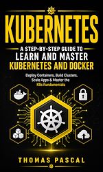 Télécharger le livre :  Kubernetes: A Step-by-step Guide to Learn and Master Kubernetes and Docker