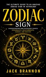 Download this eBook Zodiac Sign: The Ultimate Guide to an Amazing Zodiac Sign in Astrology