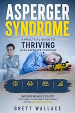 Download this eBook Asperger Syndrome: A Practical Guide to Thriving with Asperger Syndrome
