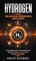 Download this eBook Hydrogen: How Molecular Hydrogen Water Boosts Energy