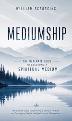 Download this eBook Mediumship: The Ultimate Guide to Becoming a Spiritual Medium