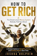 Download this eBook How to Get Rich: The Street-smart Money System Nobody Told You About