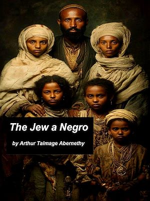 Téléchargez le livre :  The Jew a Negro: Being a Study of the Jewish Ancestry from an Impartial Standpoint