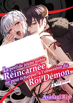 Téléchargez le livre :  La perfide jeune noble réincarnée ne peut échapper à l'obsession du roi démon - Tome 1 1ère partie
