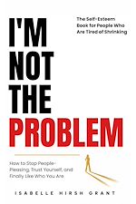 Download this eBook I'M NOT THE PROBLEM - The Self-Esteem Book for People Who Are Tired of Shrinking