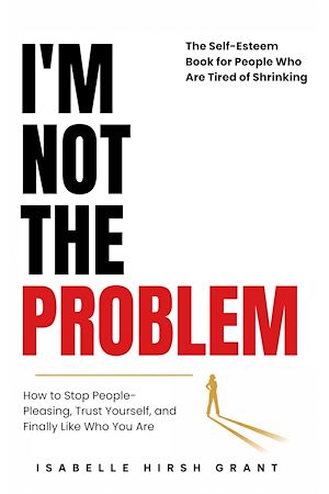 Download the eBook: I'M NOT THE PROBLEM - The Self-Esteem Book for People Who Are Tired of Shrinking