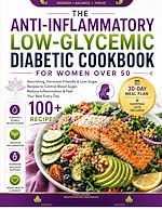 Download this eBook The Anti-Inflammatory Low-Glycemic Diabetic Cookbook for Women Over 50