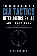 Download this eBook The Civilian's Guide to CIA Tactics, Intelligence Skills, and Techniques