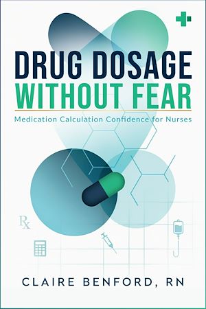 Download the eBook: Drug Dosage Without Fear: Medication Calculation Confidence for Nurses