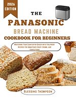 Download this eBook THE PANASONIC BREAD MACHINE COOKBOOK FOR BEGINNERS