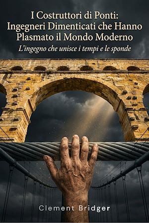 Download the eBook: I Costruttori di Ponti: Ingegneri Dimenticati che Hanno Plasmato il Mondo Moderno